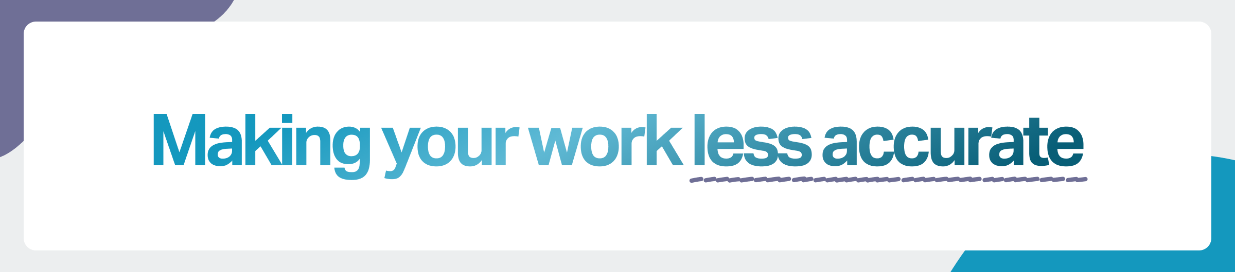 Headline image: "Making your work less accurate"