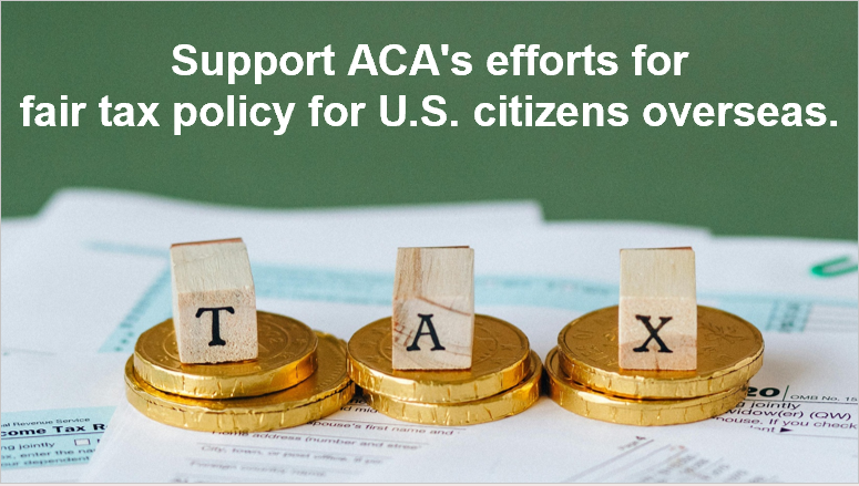 Support ACA's efforts for fair tax policy for US citizens overseas.