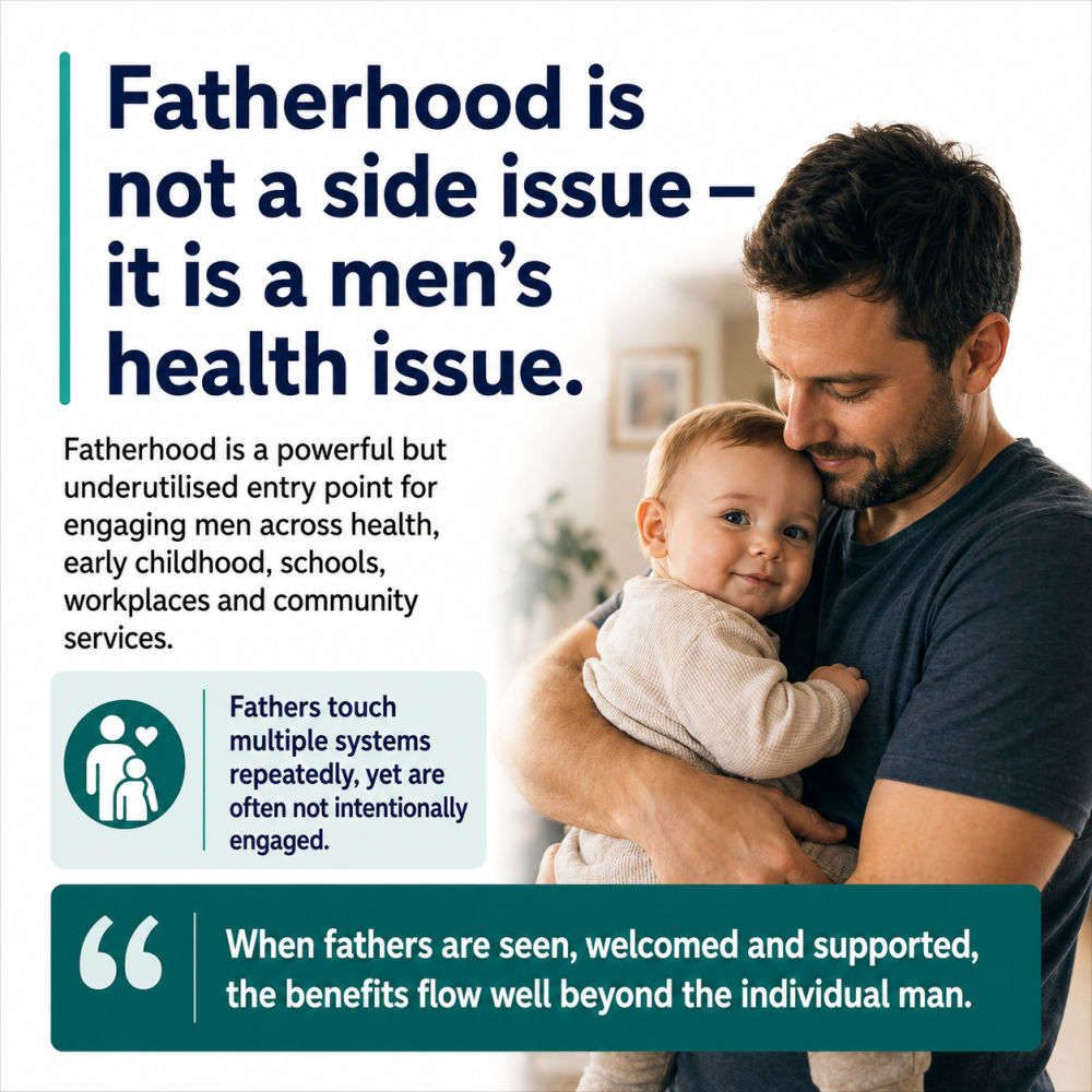 Fatherhood is not a side issue Fatherhood is a powerful but underutilised entry point for engaging men across health