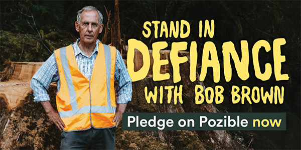 Stand in Defiance with Bob Brown – Pledge on Pozible now