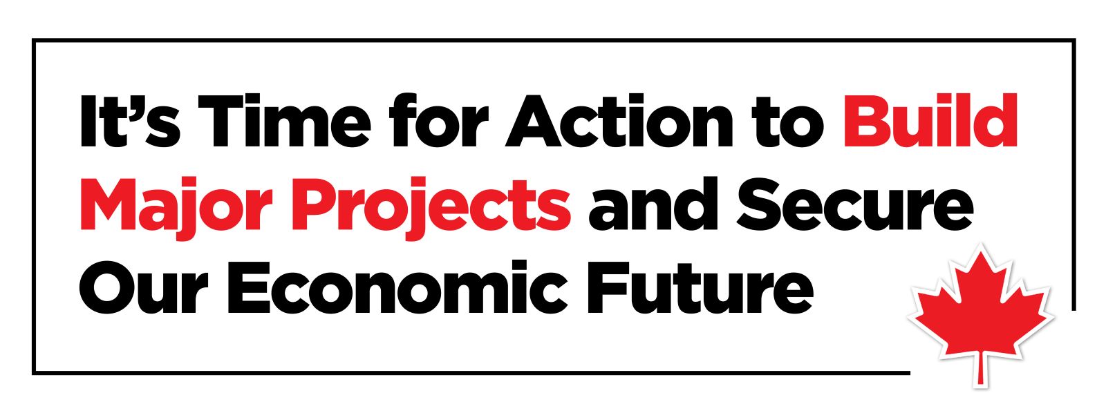 Canada needs to build major projects and secure our economic future