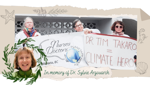 Graphic in scrapbook style with a profile image of Dr. Sylvie Argouarch in the left bottom corner with text "In memory of Dr. Sylvie Argouarch," sea-themed stamps, and photo of Drs. Jan Ray, Lucy Nerenberg, and Sylvie Argouarch holding signs: "Dr. Time Takaro = Climate Hero" and "Nurses and Doctors for Planetary Health, Victoria, BC"