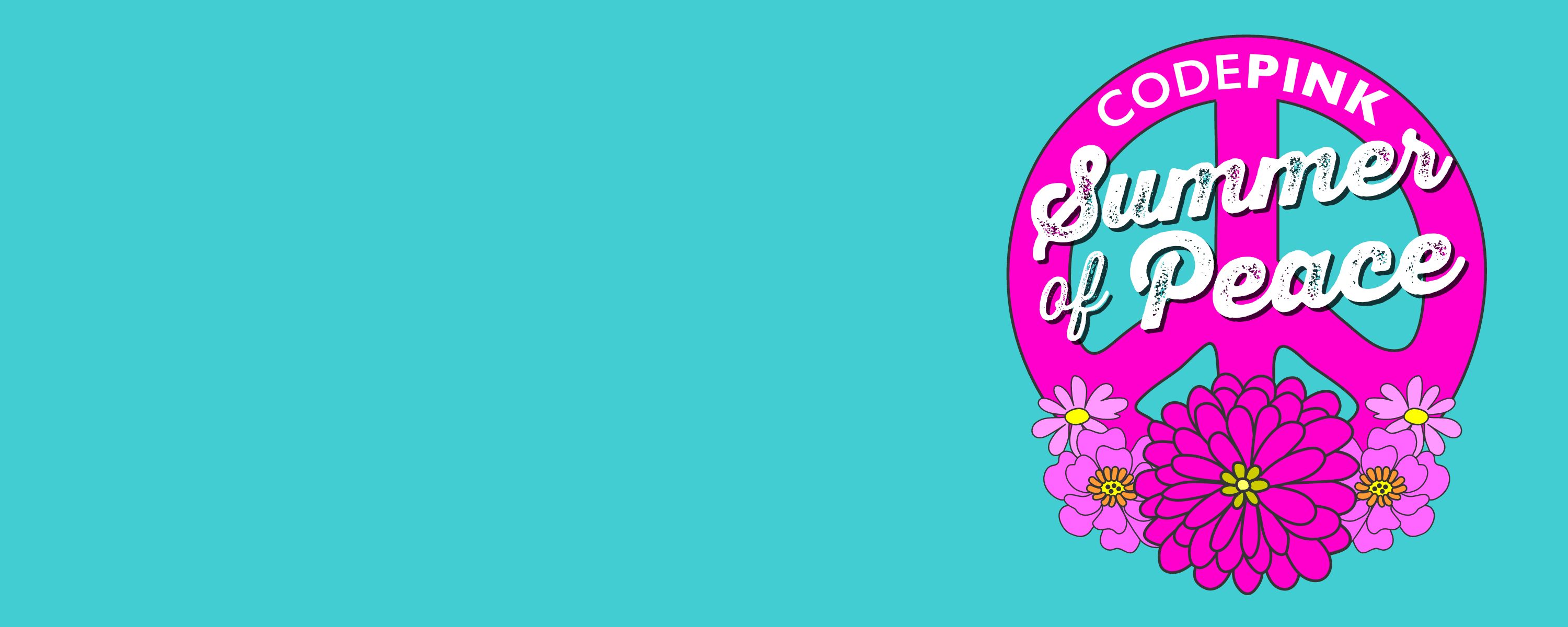 Join CODEPINK & allies for a Summer of Peace! Get invited to our planning committee!