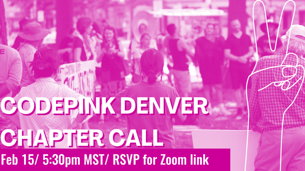 CODEPINK Denver Chapter Call - CODEPINK - Women for Peace