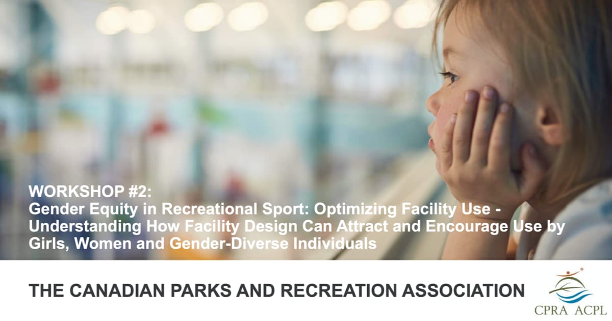 Gender Equity in Recreation Workshop #3 — Understanding How Facility Design Can Support the Use of Facilities by Girls, Women and People of Diverse Gender Identities