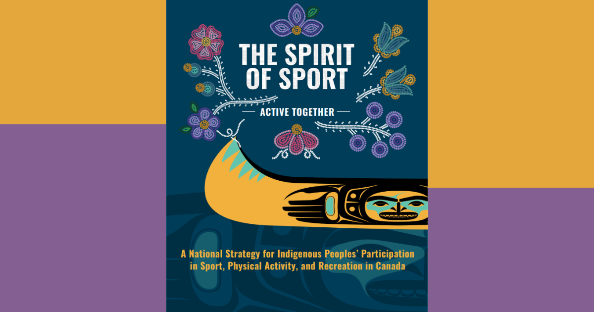 The Spirit of Sport – Active Together: A National Strategy for Indigenous Peoples’ Participation in Sport, Physical Activity, and Recreation in Canada