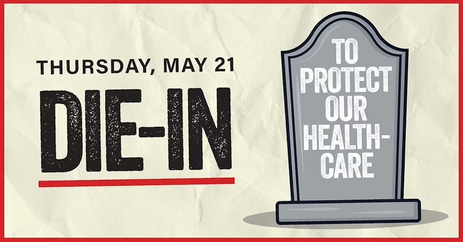 Tombstone image with text: Thursday May 21 die-in: To Protect Our Healthcare