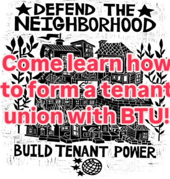 Image of a home with plants and text *DEFEND THE A NEIGHBORHOOD to form a tenant union with BTU! BUILD TENANT POWER
