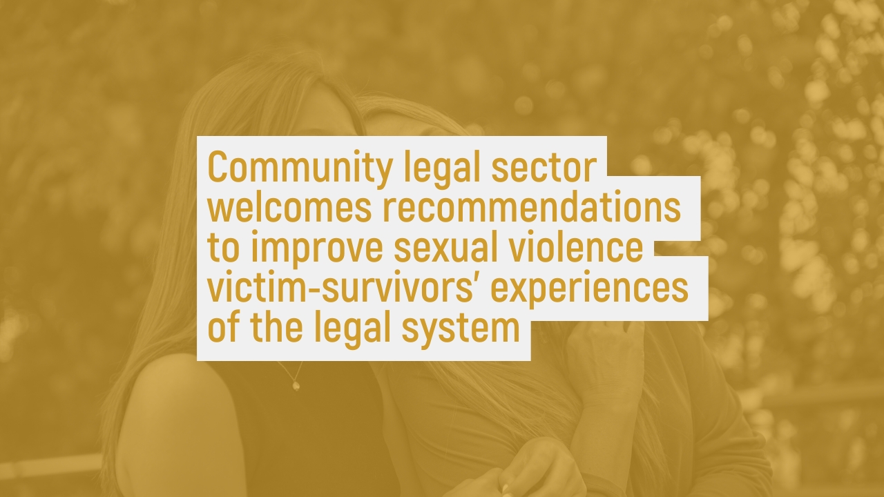 Victorian community legal sector welcomes recommendations to improve sexual violence victim-survivors’ experiences of the legal system  
