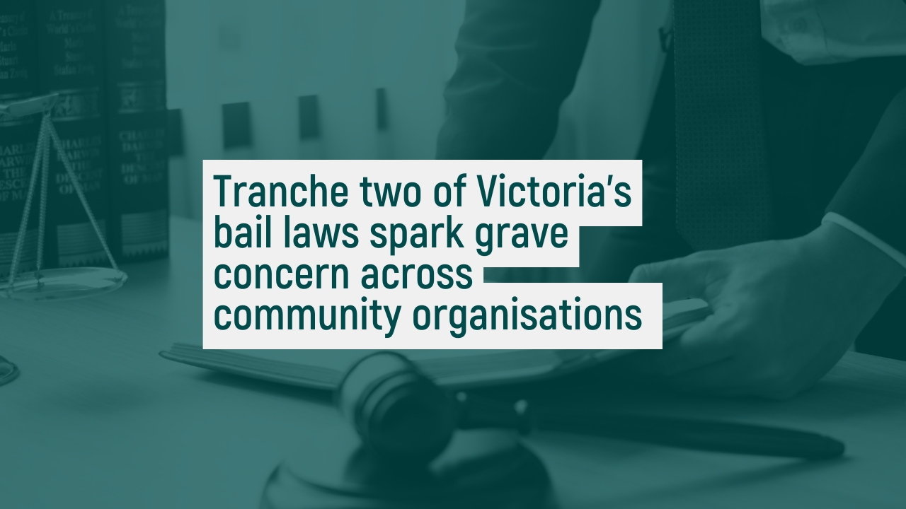 Tranche two of Victoria’s bail laws spark grave concern across community organisations 