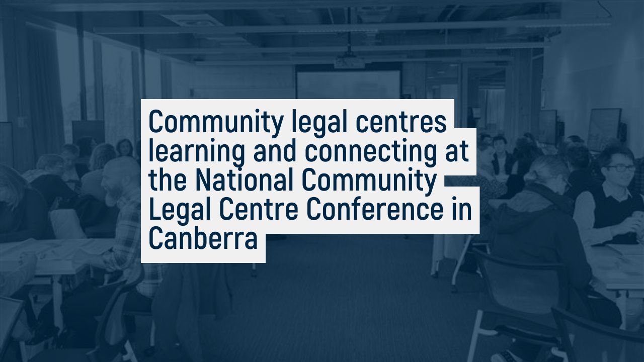 Community legal centres learning and connecting at the National Community Legal Centre Conference in Canberra
