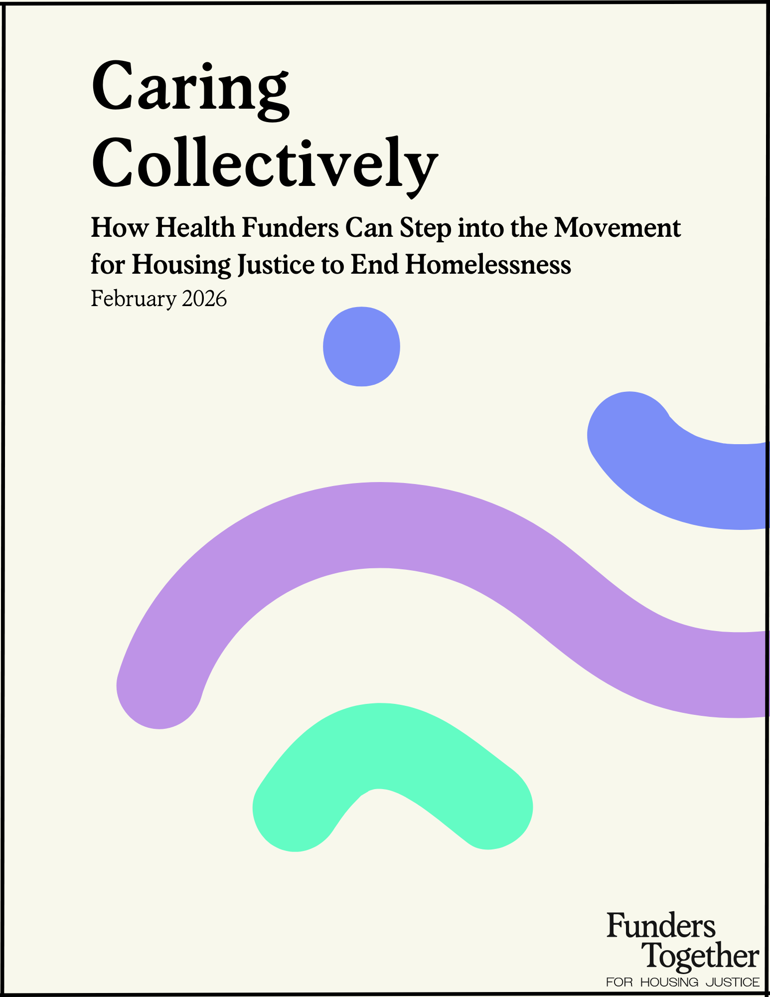 Caring Collective: How Health Funders Can Step into the Movement for Housing Justice to End Homelessness Caring Collective: How Health Funders Can Step into the Movement for Housing Justice to End Homelessness
