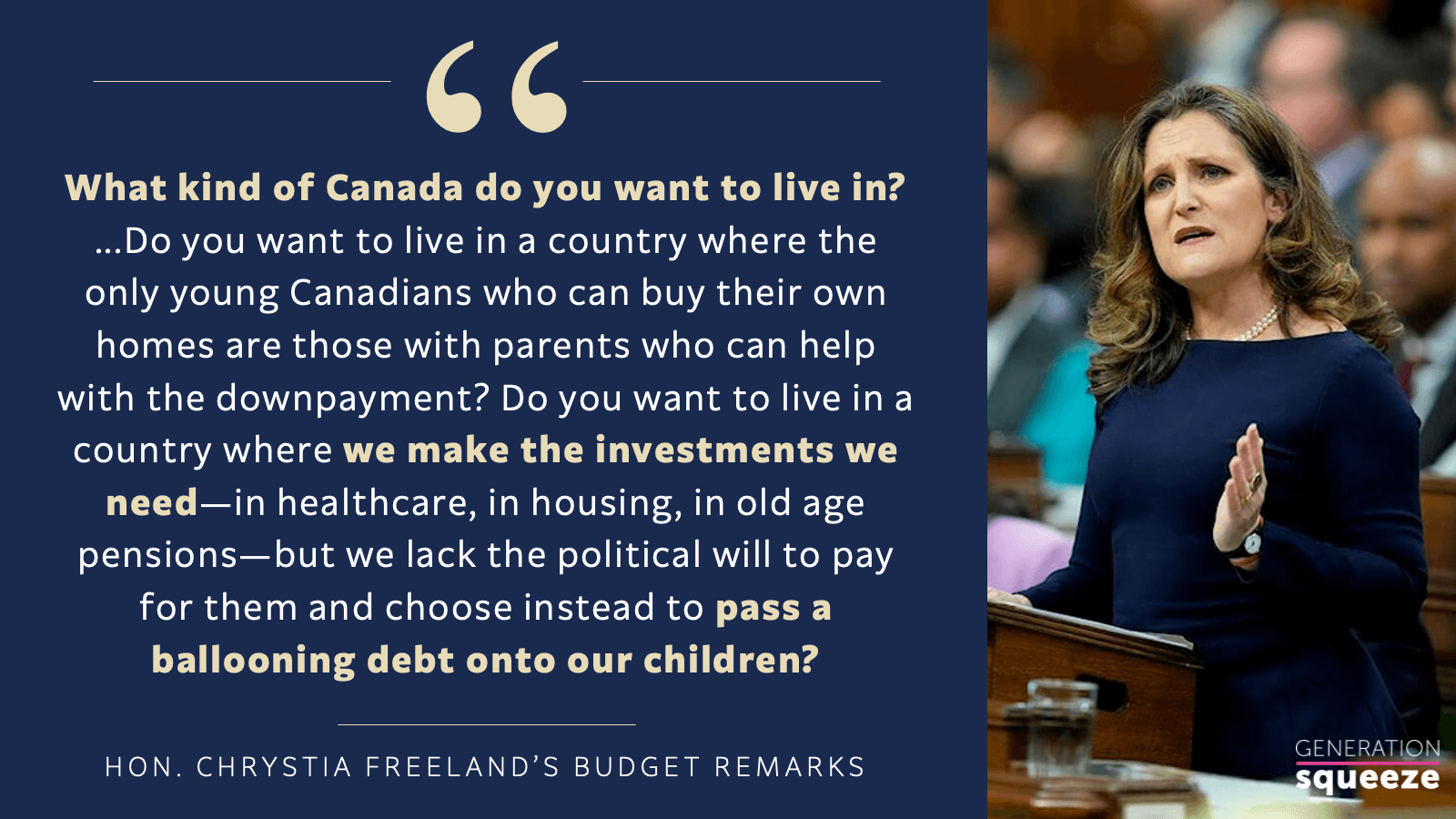 “Do you want to live in a country where we make the investments we need—in healthcare, in housing, in old age pensions—but we lack the political will to pay for them and choose instead to pass a ballooning debt onto our children?” -- Christian Freeland's budget remarks