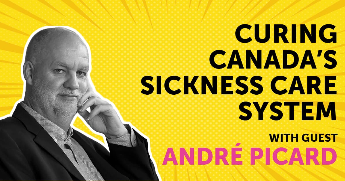 LISTEN: Curing Canada's sickness care system - with André Picard