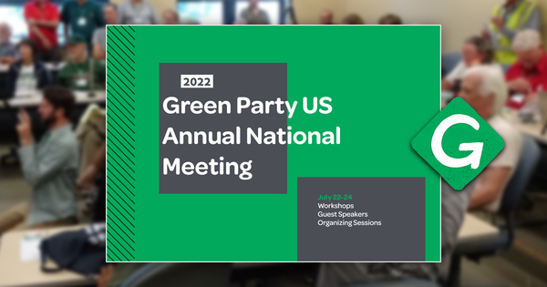 green party us annual national meeting July 22-24 workshops guest
speaker organizing sessions