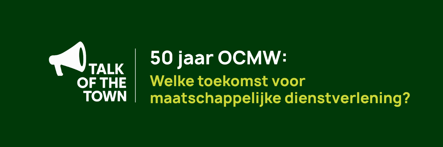 Talk of the Town. 50 jaar OCMW: welke toekomst voor maatschappelijke dienstverlening?