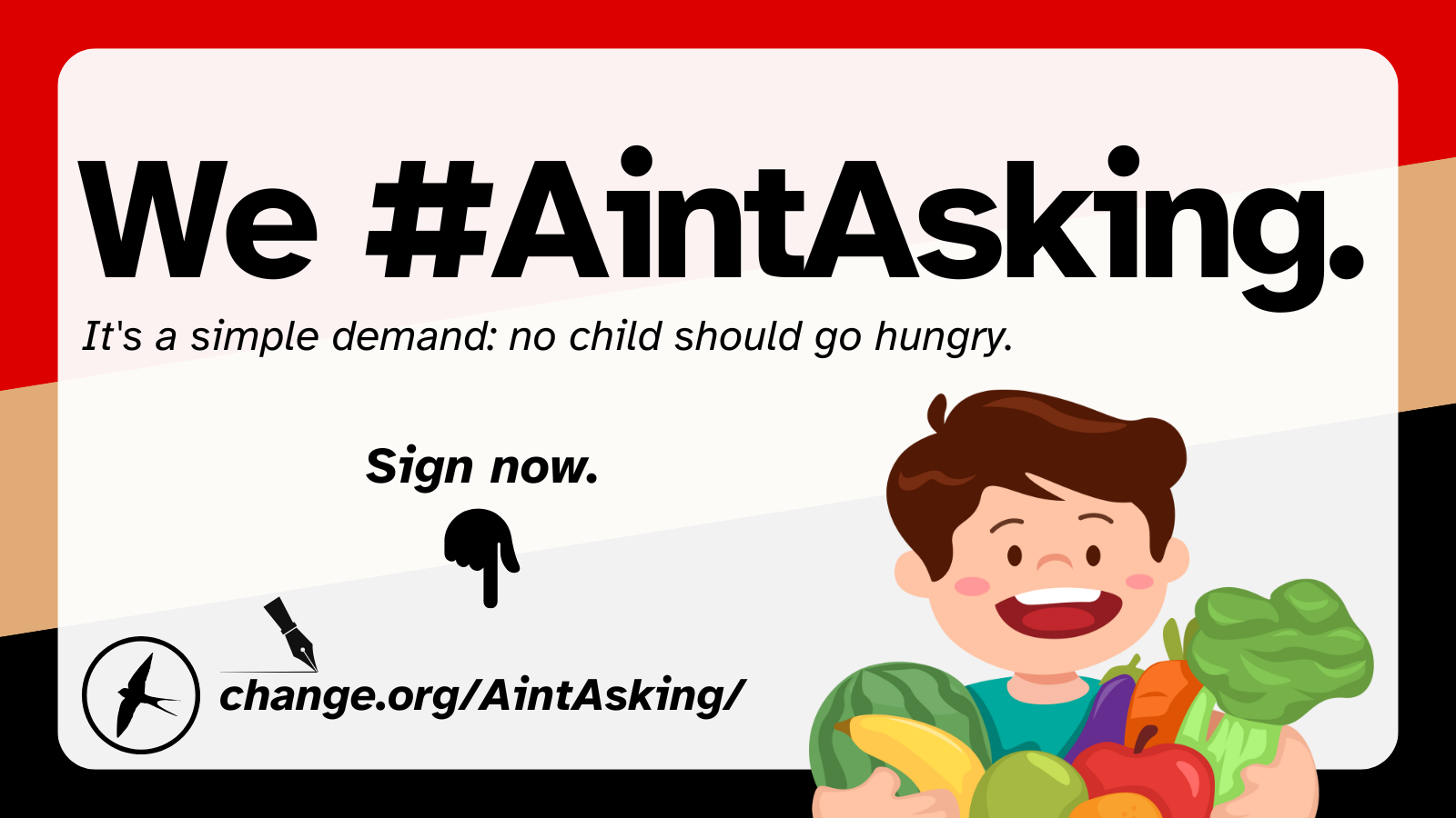 A happy child holds groceries in the foreground while text declares: "We Ain't Asking. It's a simple demand: no child should go hungry. Sign now: change dot org slash aint asking
