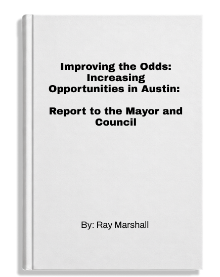 Improving the Odds: Increasing Opportunities in Austin: Report to the Mayor and Council | By Ray Marshall