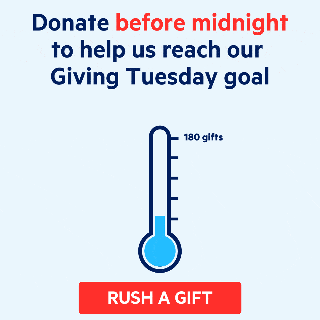 Donate before midnight to help us reach our
Giving Tuesday goal. 180 gifts unlocks an additional $10,000!