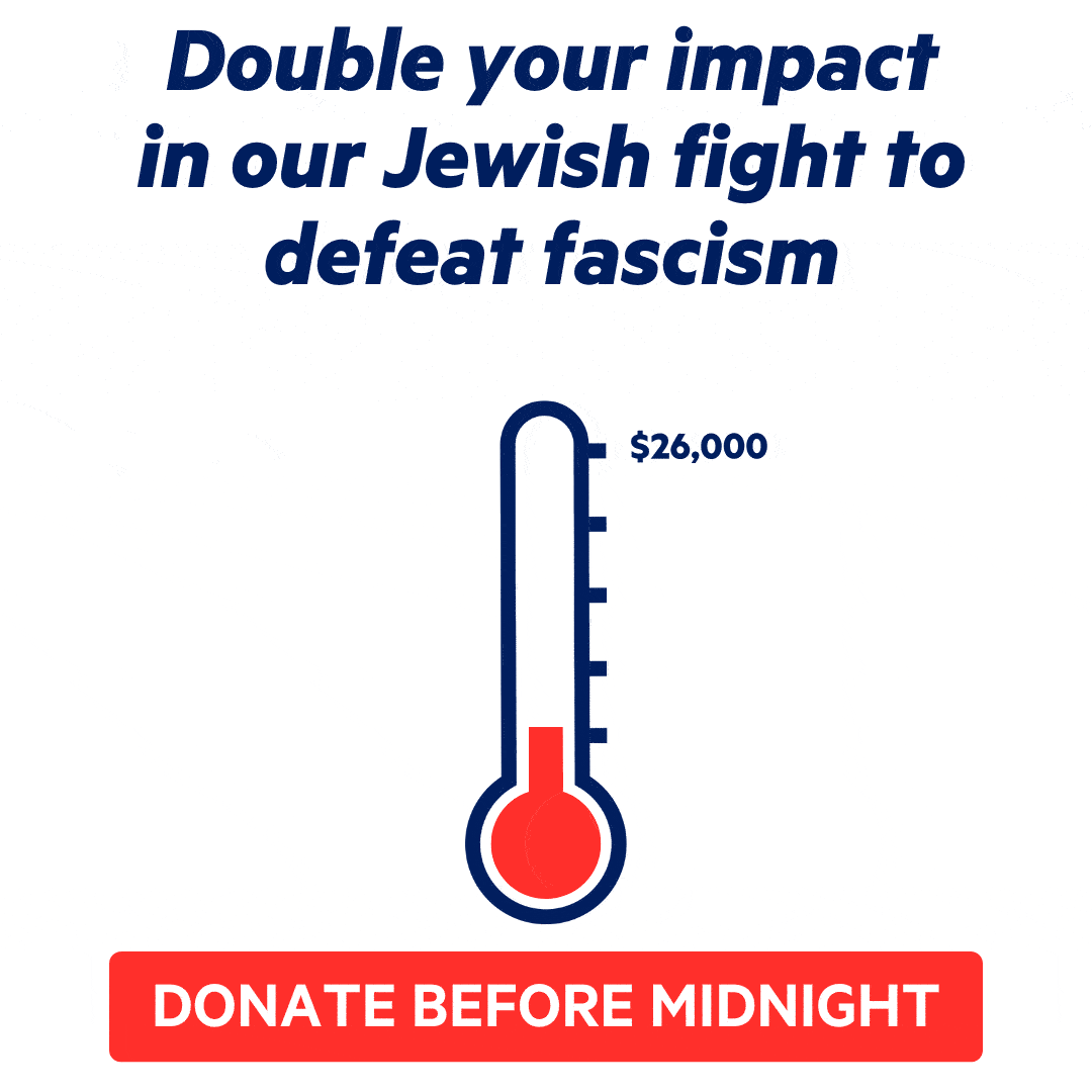 Thermometer going up to $26,000 with text that
reads "Double your impact in our Jewish fight to defeat fascism" with
a button that reads "Donate before midnight"
