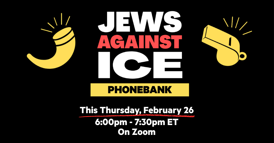 Jews Against ICE phonebank this Thursday, February 26 at 6pm ET