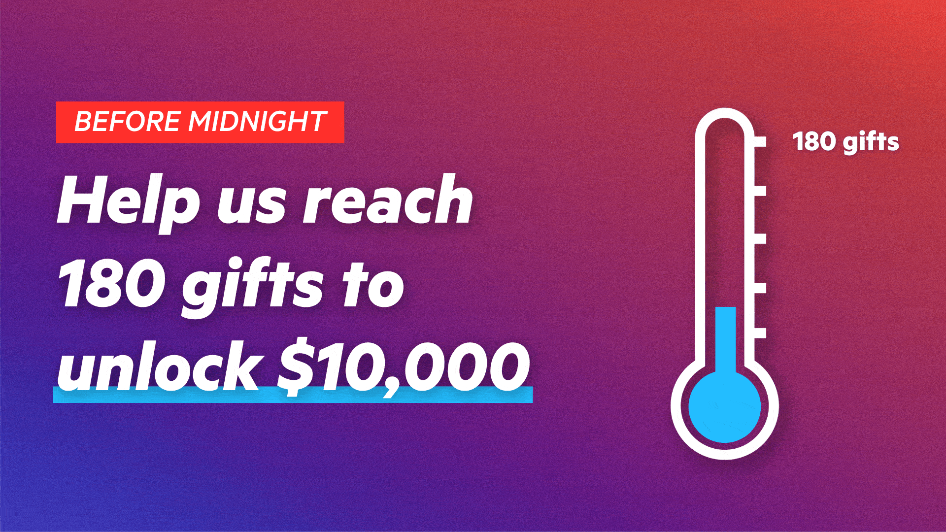 Help us reach 180 gifts to  unlock $10,000 