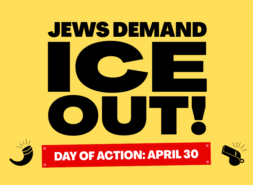 Jews Demand ICE OUT! Day of Action: April 30