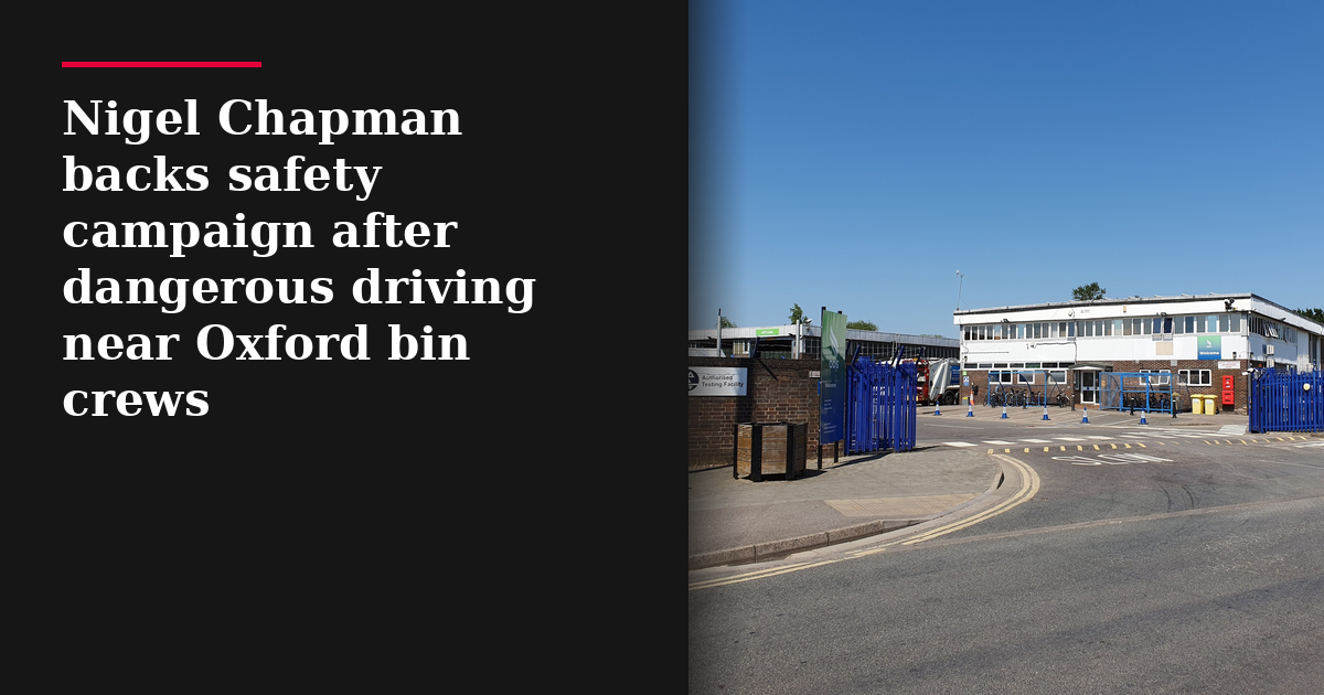 Nigel Chapman backs safety campaign after dangerous driving near Oxford bin crews