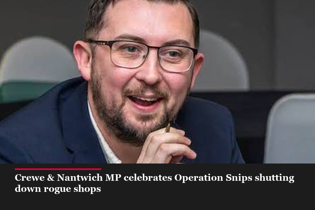 Crewe & Nantwich MP celebrates local taskforce shutting down rogue shops in “Operation Snips”