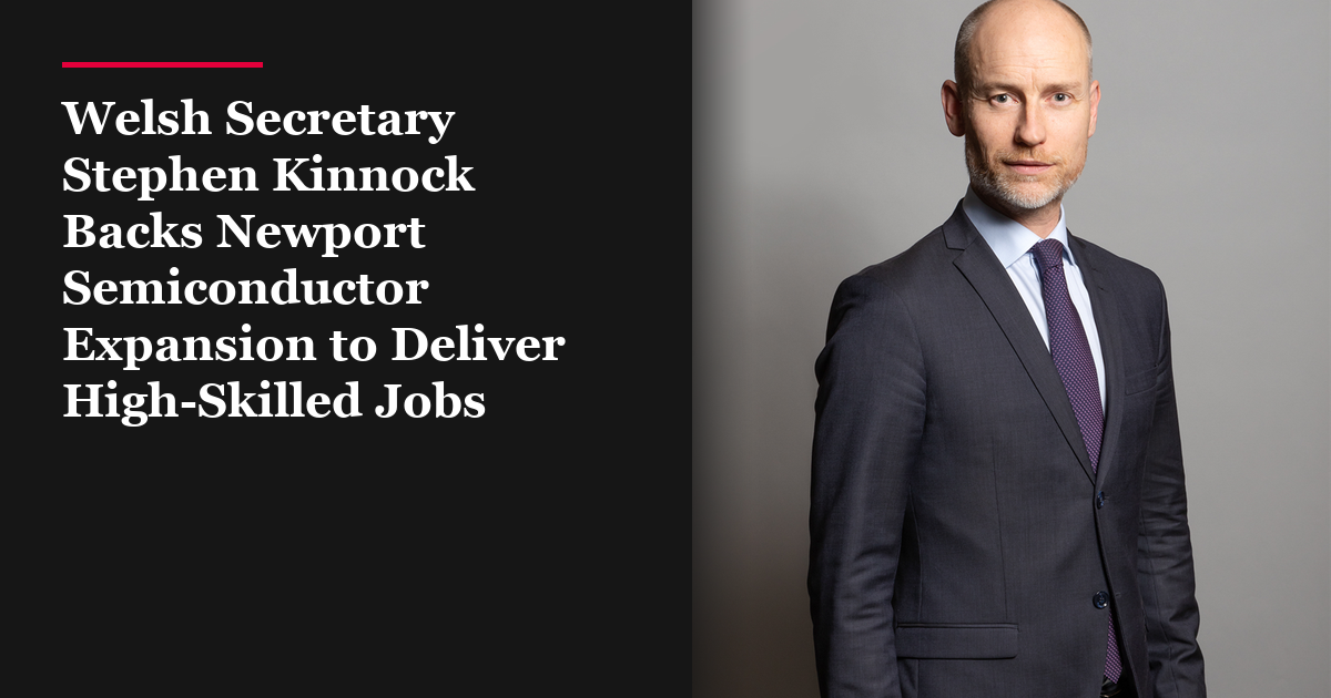 Welsh Secretary Stephen Kinnock Backs Newport Semiconductor Expansion to Deliver High-Skilled Jobs