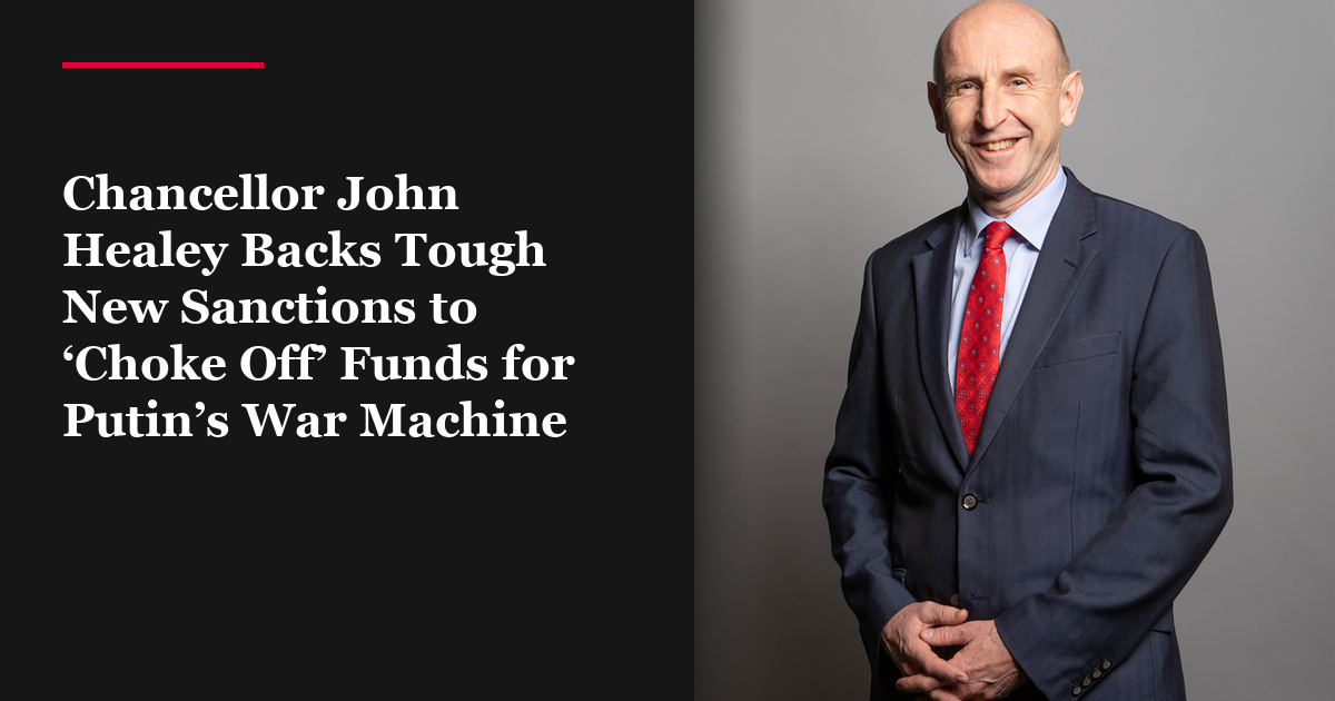 Chancellor John Healey Backs Tough New Sanctions to ‘Choke Off’ Funds for Putin’s War Machine