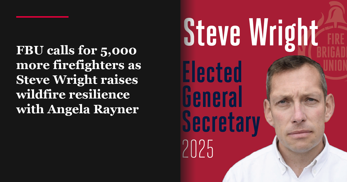 FBU calls for 5,000 more firefighters as Steve Wright raises wildfire resilience with Angela Rayner