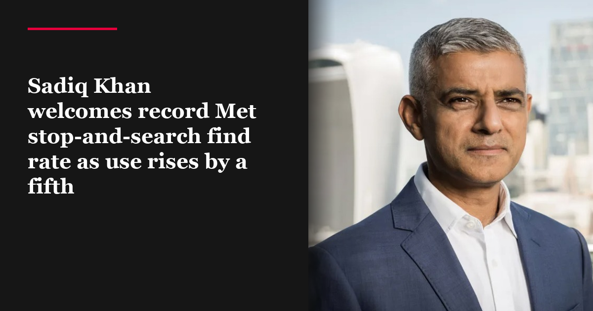 Sadiq Khan welcomes record Met stop-and-search find rate as use rises by a fifth