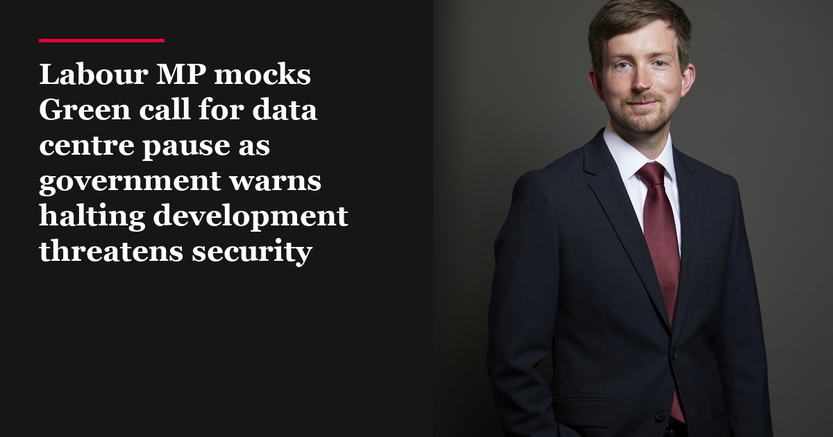 Labour MP mocks Green call for data centre pause as government warns halting development threatens security