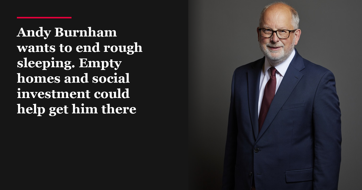 Andy Burnham wants to end rough sleeping. Empty homes and social investment could help get him there