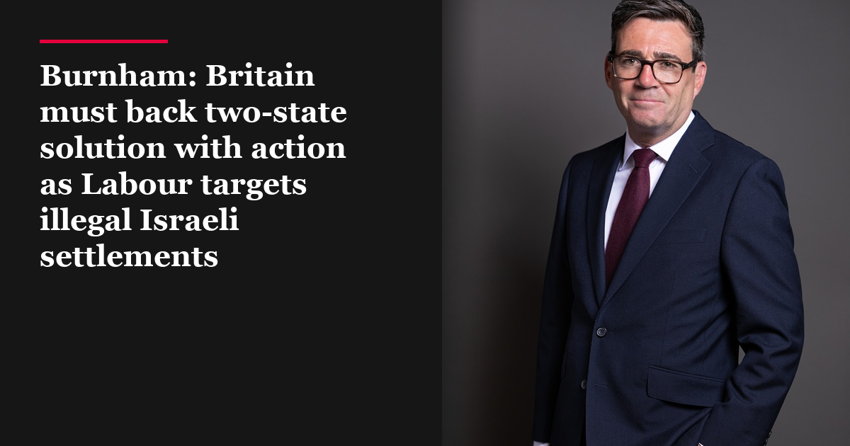 Burnham: Britain must back two-state solution with action as Labour targets illegal Israeli settlements