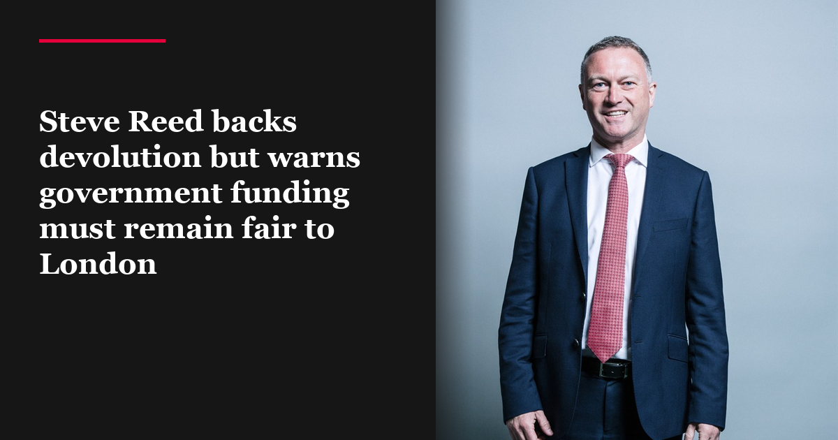 Steve Reed backs devolution but warns government funding must remain fair to London