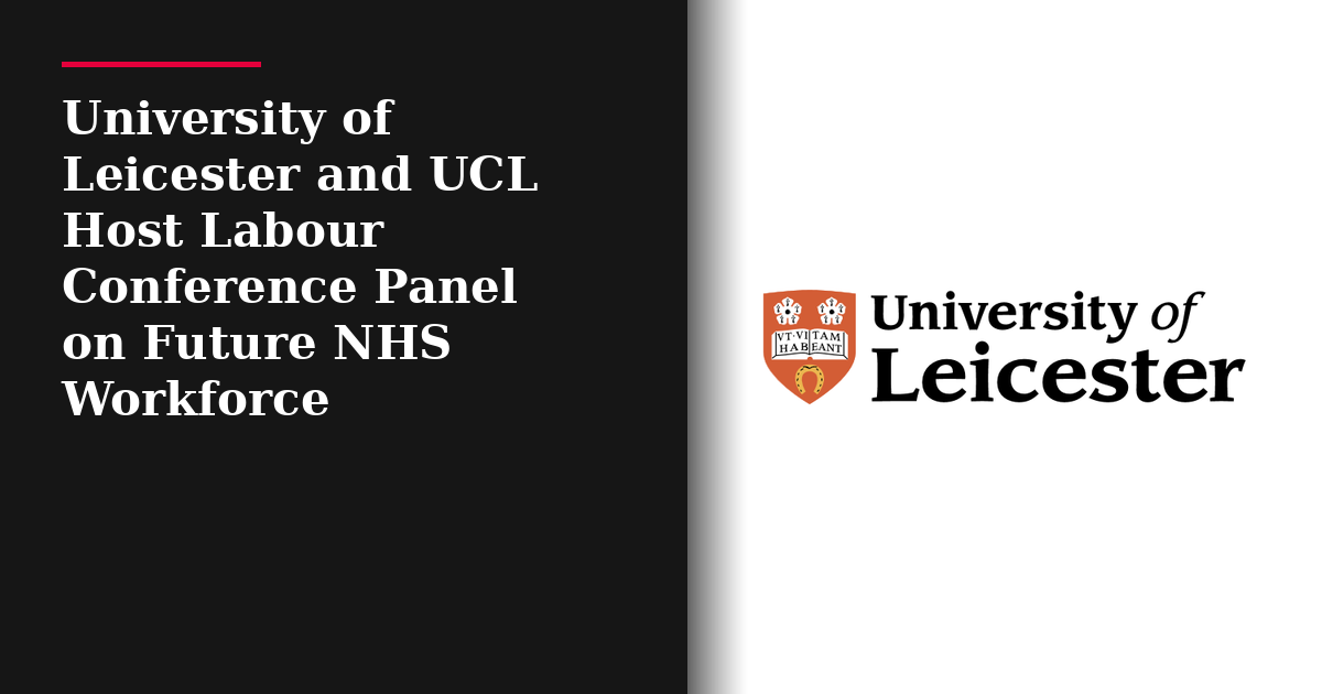 University of Leicester and UCL Host Labour Conference Panel on Future NHS Workforce