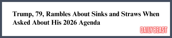 Trump, 79, Rambles About Sinks and Straws When Asked About His
2026 Agenda