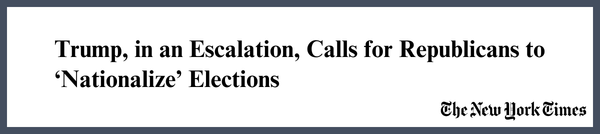 Trump, in an Escalation, Calls for Republicans to ‘Nationalize’
Elections