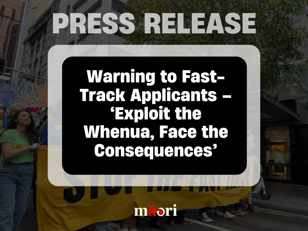 Warning to Fast-Track Applicants – ‘Exploit the Whenua, Face the Consequences’ preview image