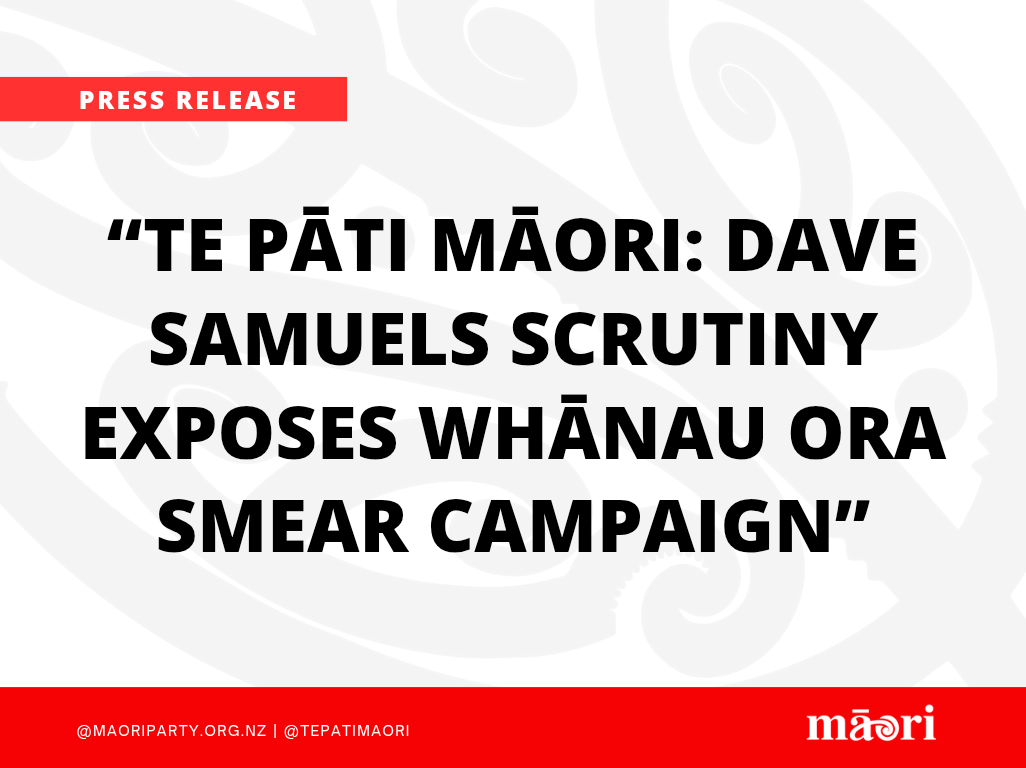 “Te Pāti Māori: Dave Samuels Scrutiny Exposes Whānau Ora Smear Campaign”    preview image