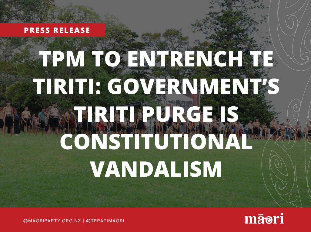 TPM to Entrench Te Tiriti: Government’s Tiriti Purge is Constitutional Vandalism preview image