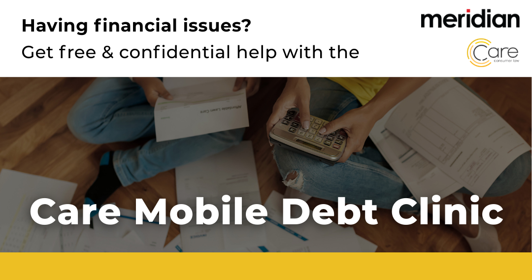 Image of two people with bills and a calculator, accompanied by the Meridian and Care logos. Text reads "Having financial issues? Get free & confidential help with the Care Mobile Debt Clinic"