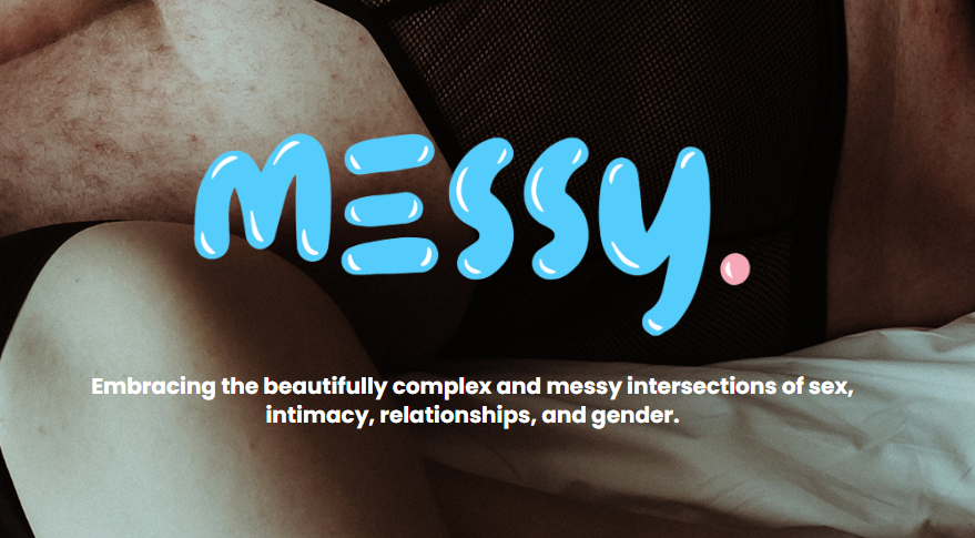 Image of the Messy website, saying 'Embracing the beautifully complex and messy intersections of sex, intimacy, relationships, and gender.'