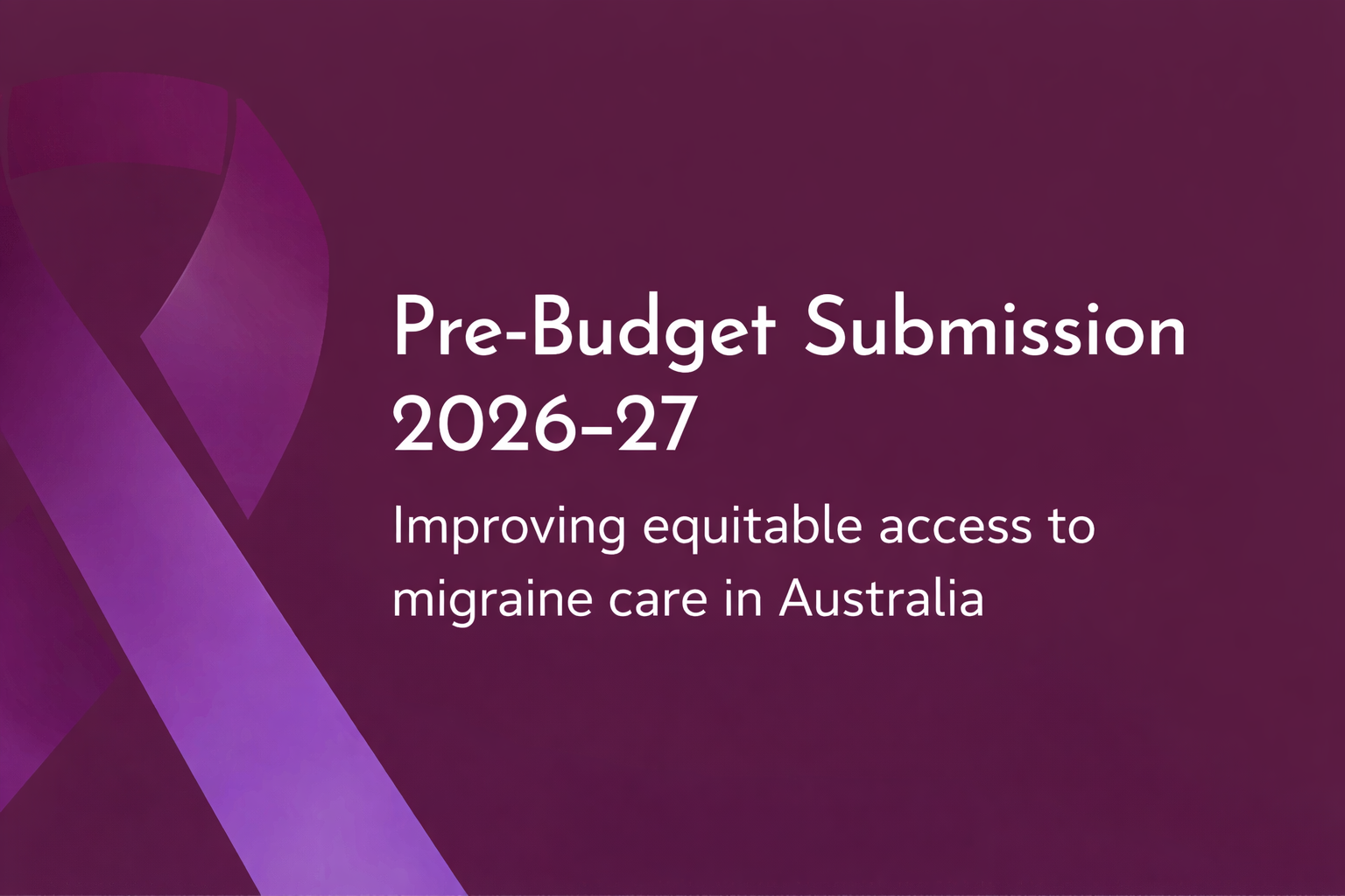 Pre-Budget Submission 2026–27: Improving equitable access to migraine care in Australia” over a plum background with a purple awareness ribbon