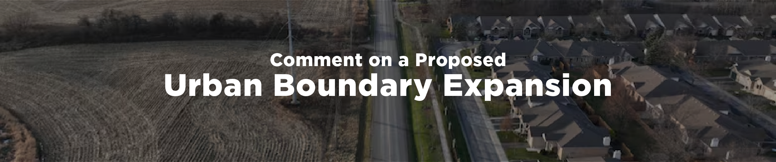 A photo of townhomes on one side of a road and a farmer's field on the other with the overlaid text "Comment on a Proposed Urban Boundary Expansion"