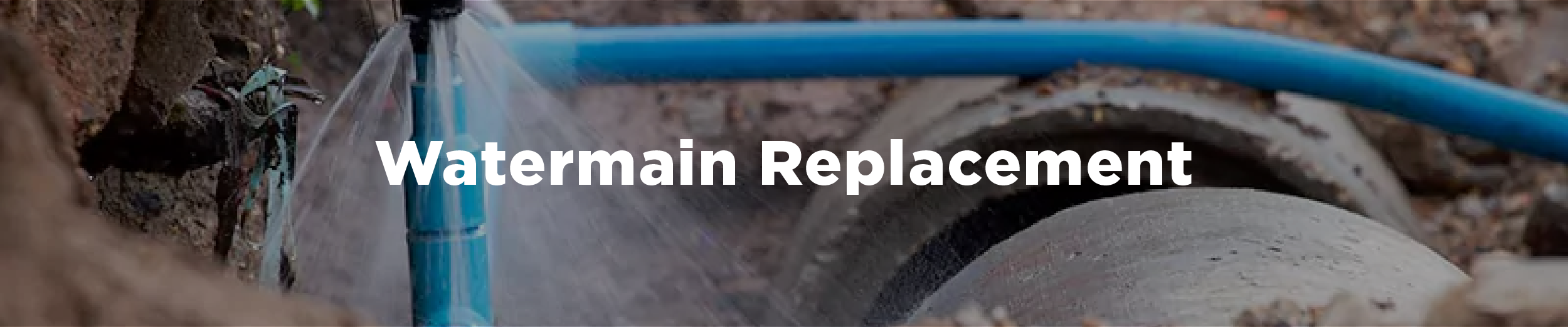 An image of a broken watermain in process of being fixed with the overlaid text "Watermain Replacement"