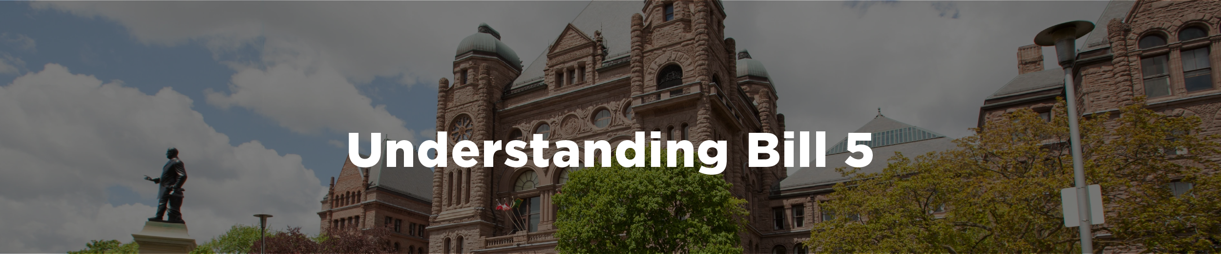 A photo of the legislative assembly at Queen's Park in Toronto on a spring day with light cloud cover and the overlaid text "Understanding Bill 5"
