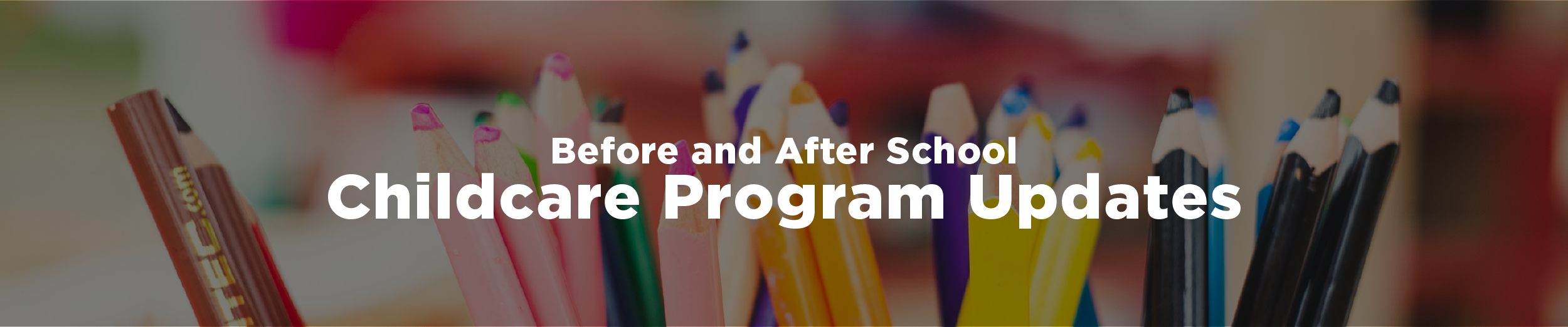 A collection of crayons with the overlaid text "Before and After School Childcare Program Updates"